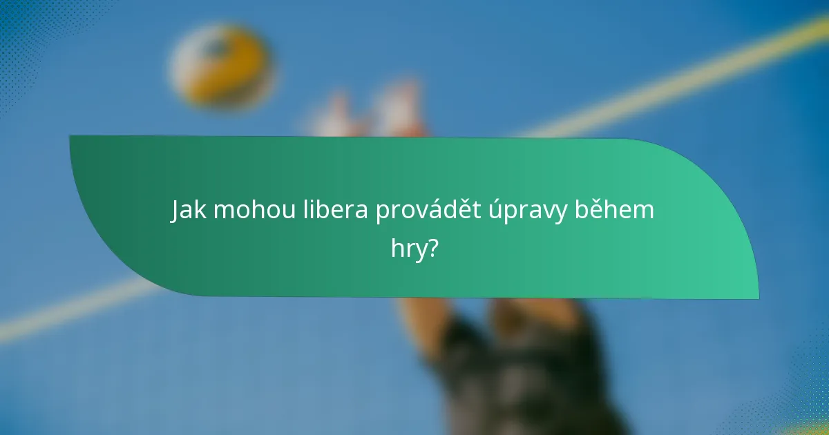 Jak mohou libera provádět úpravy během hry?