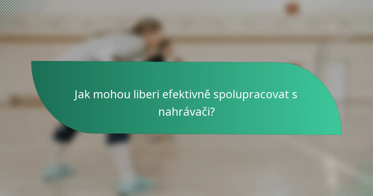 Jak mohou liberi efektivně spolupracovat s nahrávači?