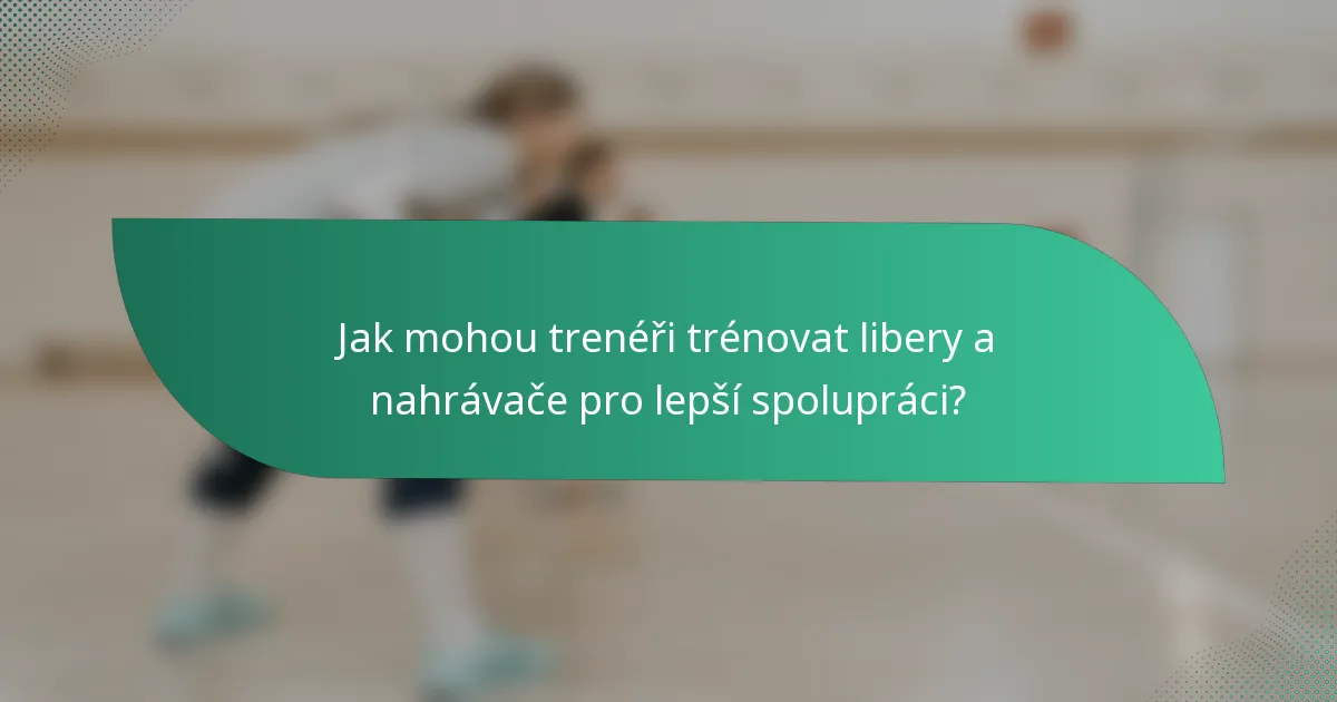 Jak mohou trenéři trénovat libery a nahrávače pro lepší spolupráci?