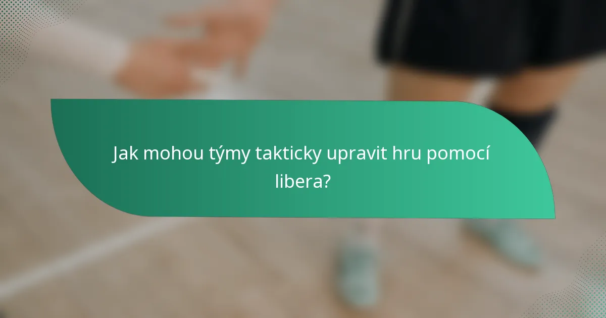 Jak mohou týmy takticky upravit hru pomocí libera?