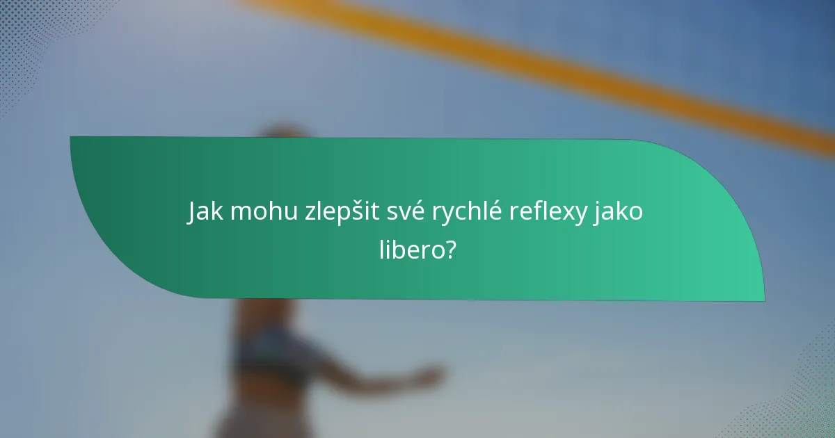 Jak mohu zlepšit své rychlé reflexy jako libero?