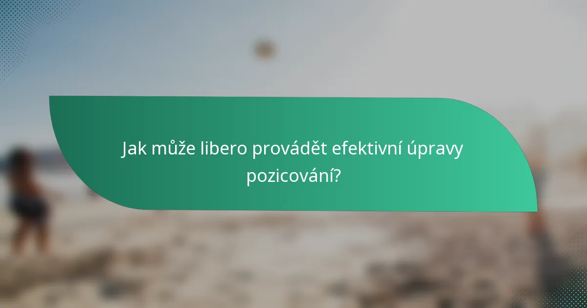 Jak může libero provádět efektivní úpravy pozicování?