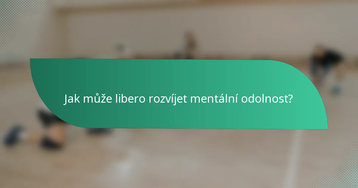 Jak může libero rozvíjet mentální odolnost?