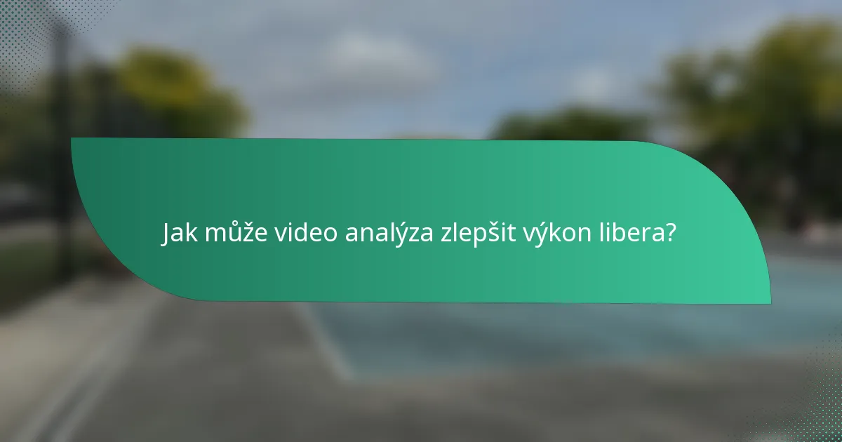 Jak může video analýza zlepšit výkon libera?