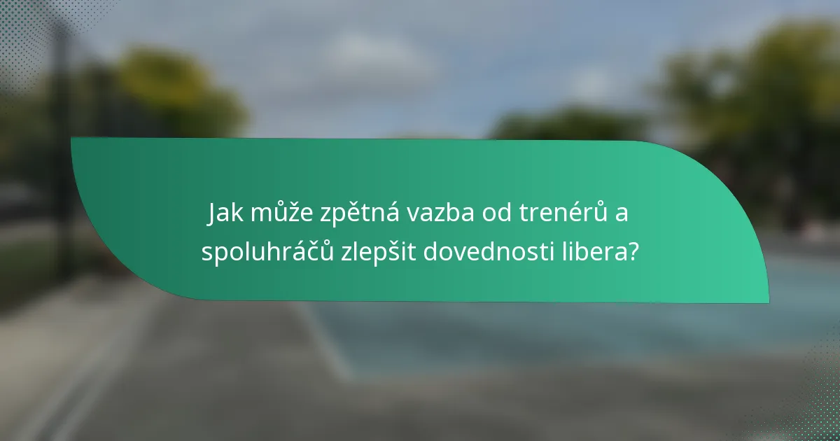 Jak může zpětná vazba od trenérů a spoluhráčů zlepšit dovednosti libera?