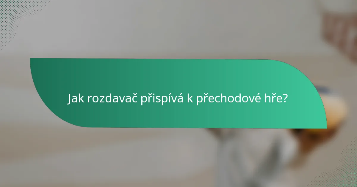 Jak rozdavač přispívá k přechodové hře?