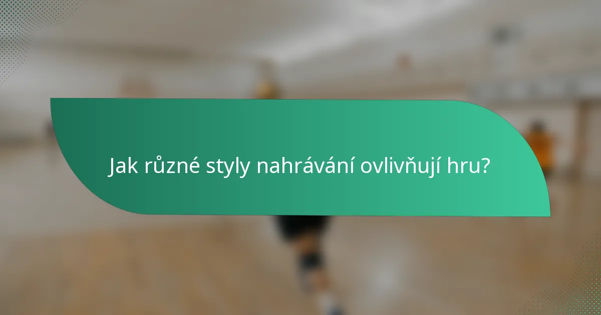 Jak různé styly nahrávání ovlivňují hru?