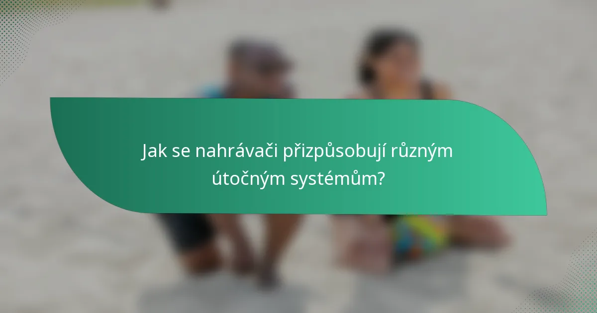 Jak se nahrávači přizpůsobují různým útočným systémům?