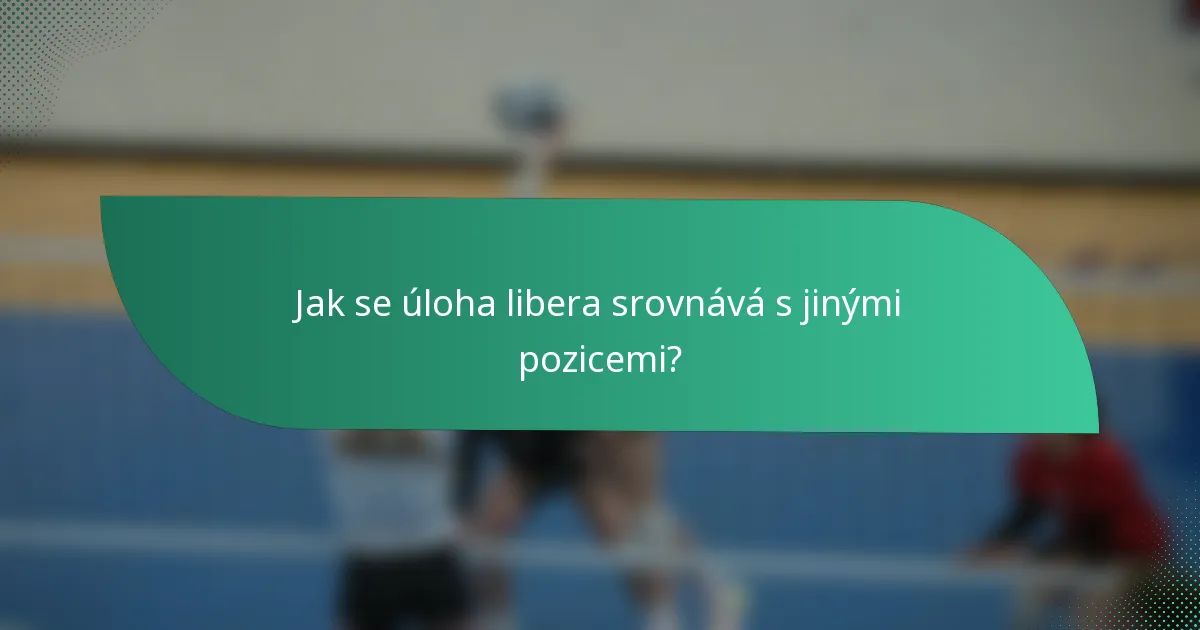 Jak se úloha libera srovnává s jinými pozicemi?