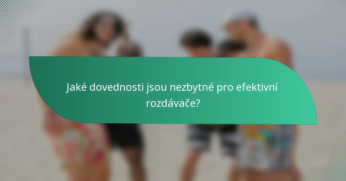 Jaké dovednosti jsou nezbytné pro efektivní rozdávače?