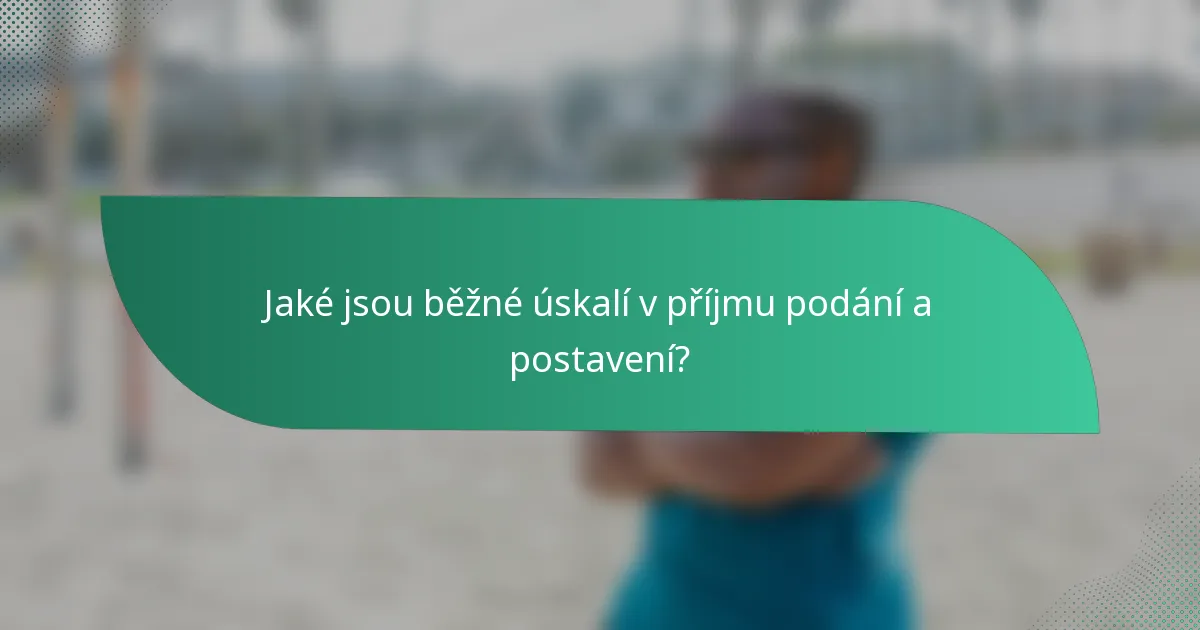 Jaké jsou běžné úskalí v příjmu podání a postavení?