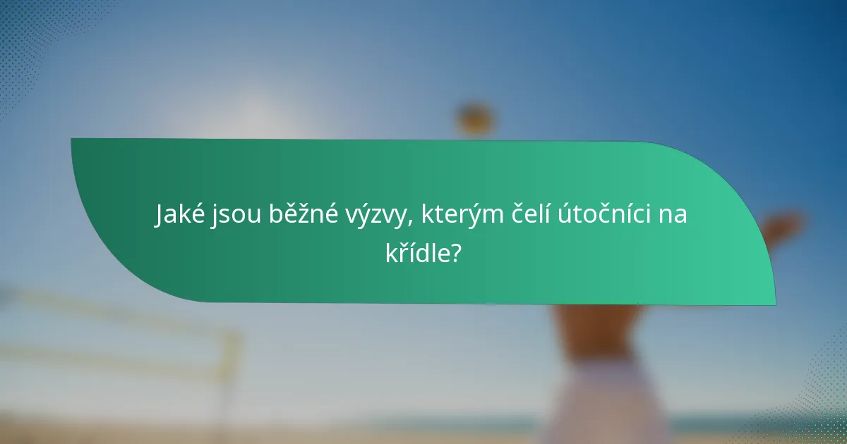 Jaké jsou běžné výzvy, kterým čelí útočníci na křídle?