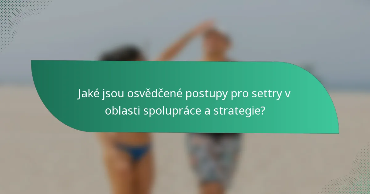 Jaké jsou osvědčené postupy pro settry v oblasti spolupráce a strategie?