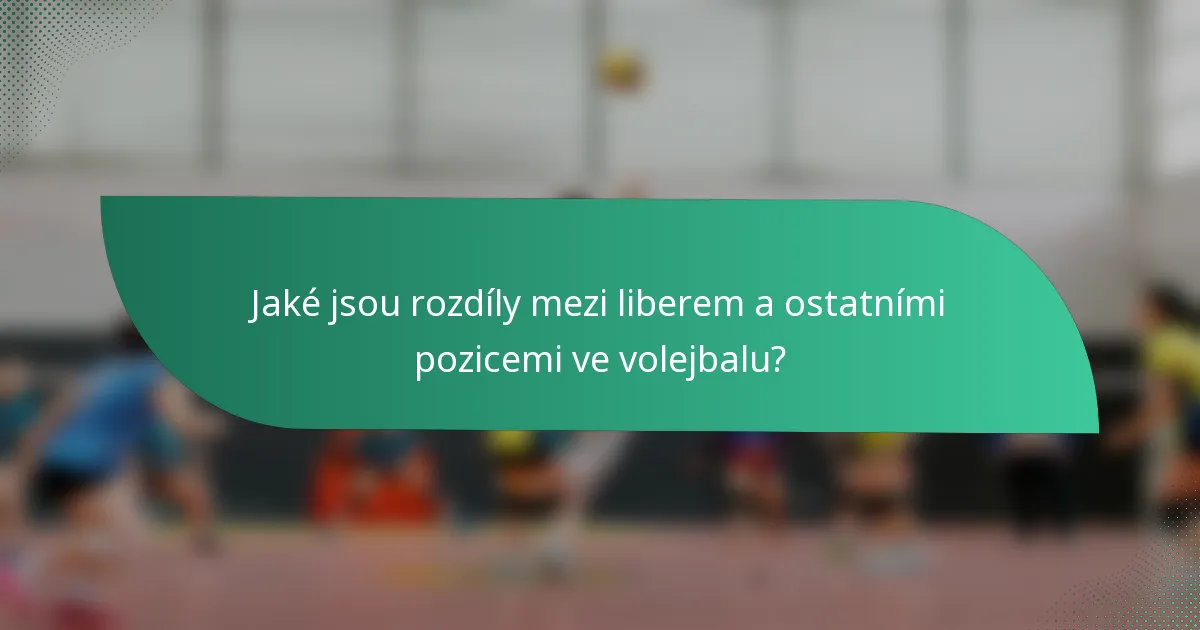 Jaké jsou rozdíly mezi liberem a ostatními pozicemi ve volejbalu?
