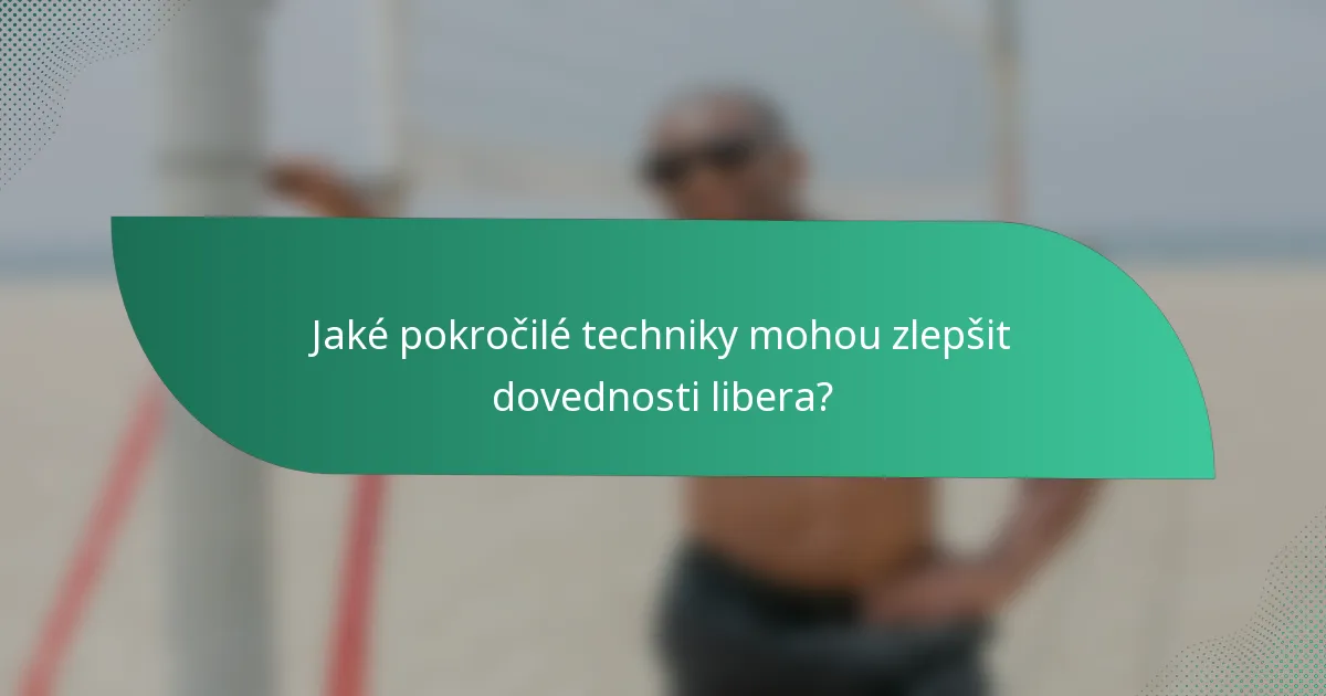 Jaké pokročilé techniky mohou zlepšit dovednosti libera?