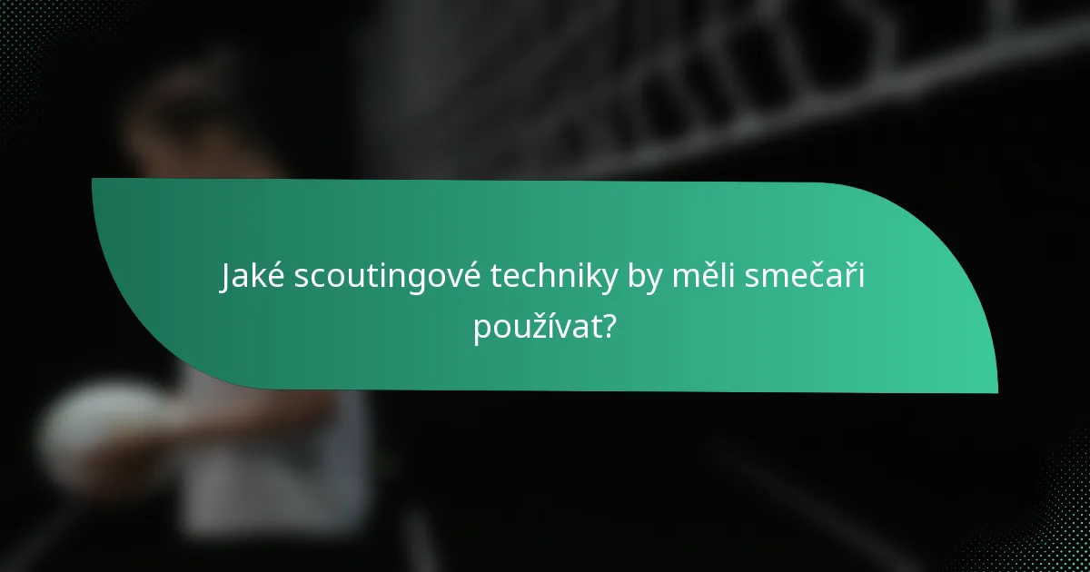 Jaké scoutingové techniky by měli smečaři používat?