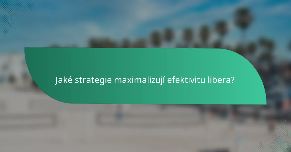 Jaké strategie maximalizují efektivitu libera?
