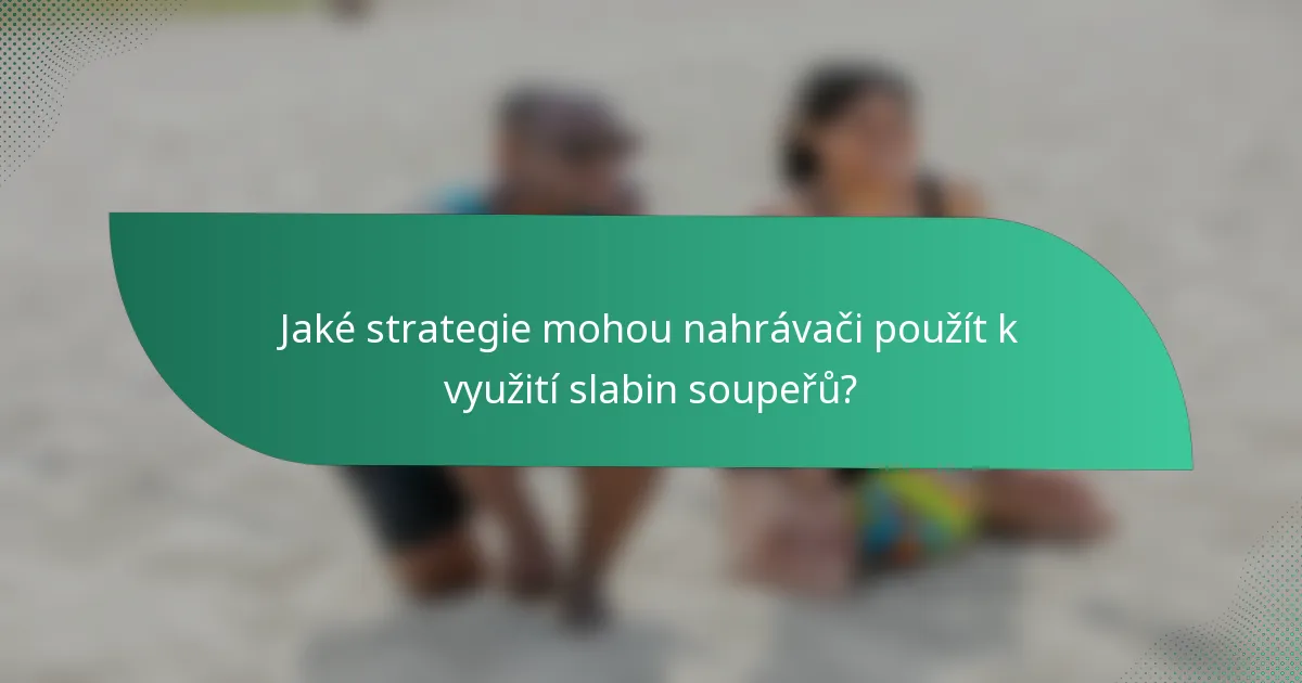Jaké strategie mohou nahrávači použít k využití slabin soupeřů?