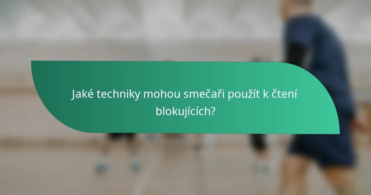 Jaké techniky mohou smečaři použít k čtení blokujících?