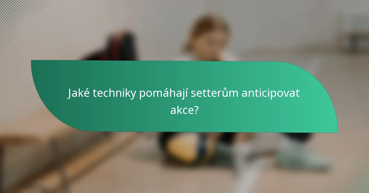 Jaké techniky pomáhají setterům anticipovat akce?