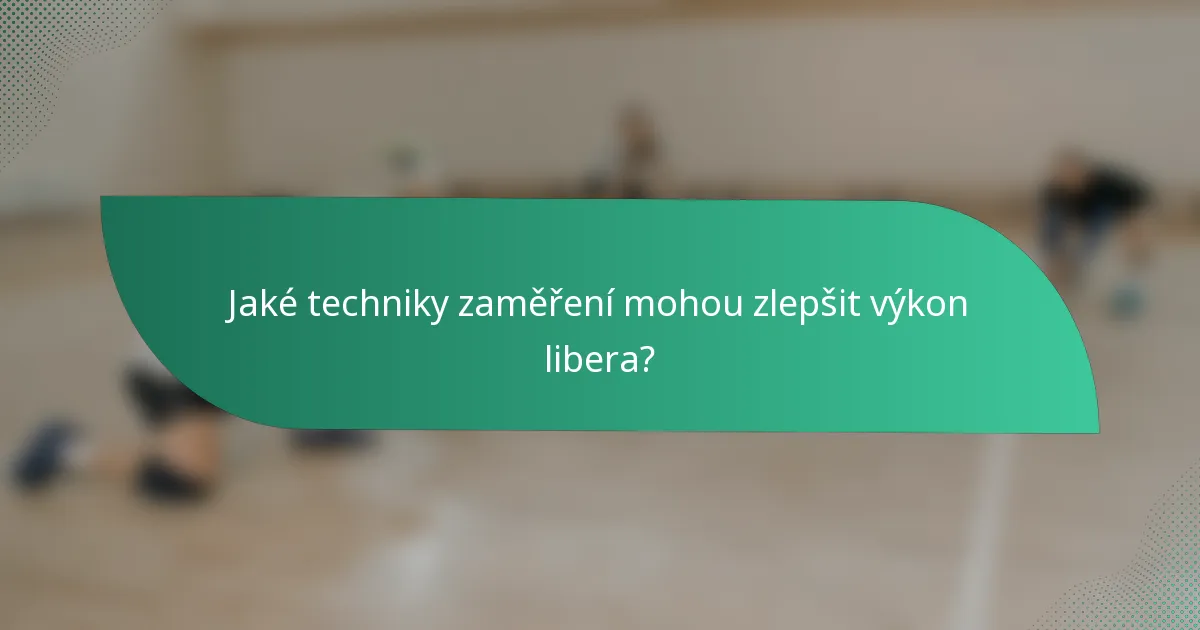 Jaké techniky zaměření mohou zlepšit výkon libera?