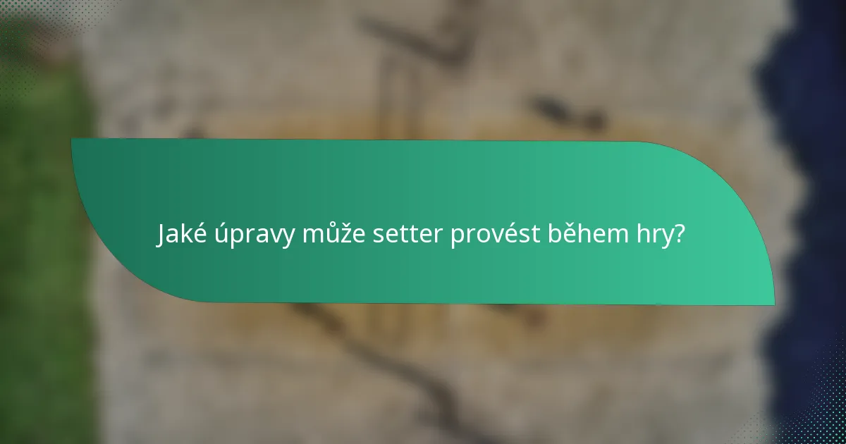 Jaké úpravy může setter provést během hry?