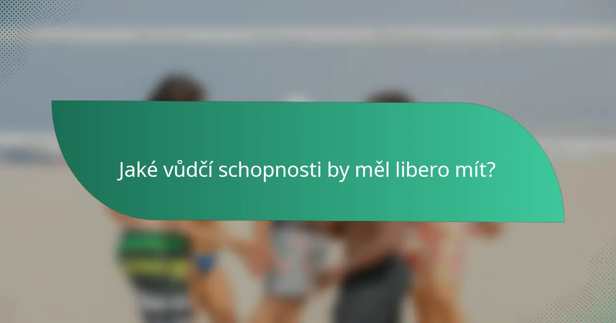 Jaké vůdčí schopnosti by měl libero mít?