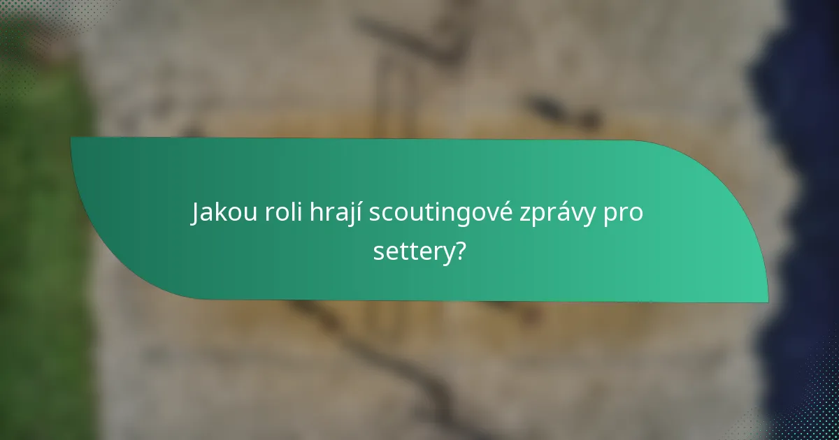 Jakou roli hrají scoutingové zprávy pro settery?