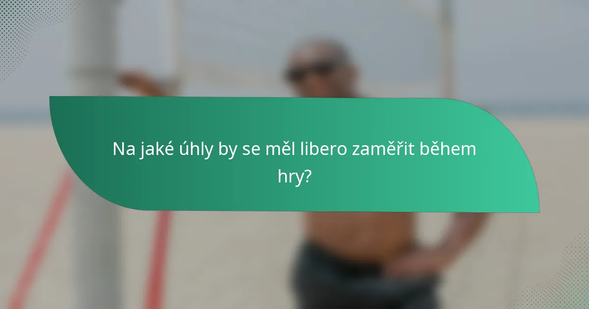 Na jaké úhly by se měl libero zaměřit během hry?